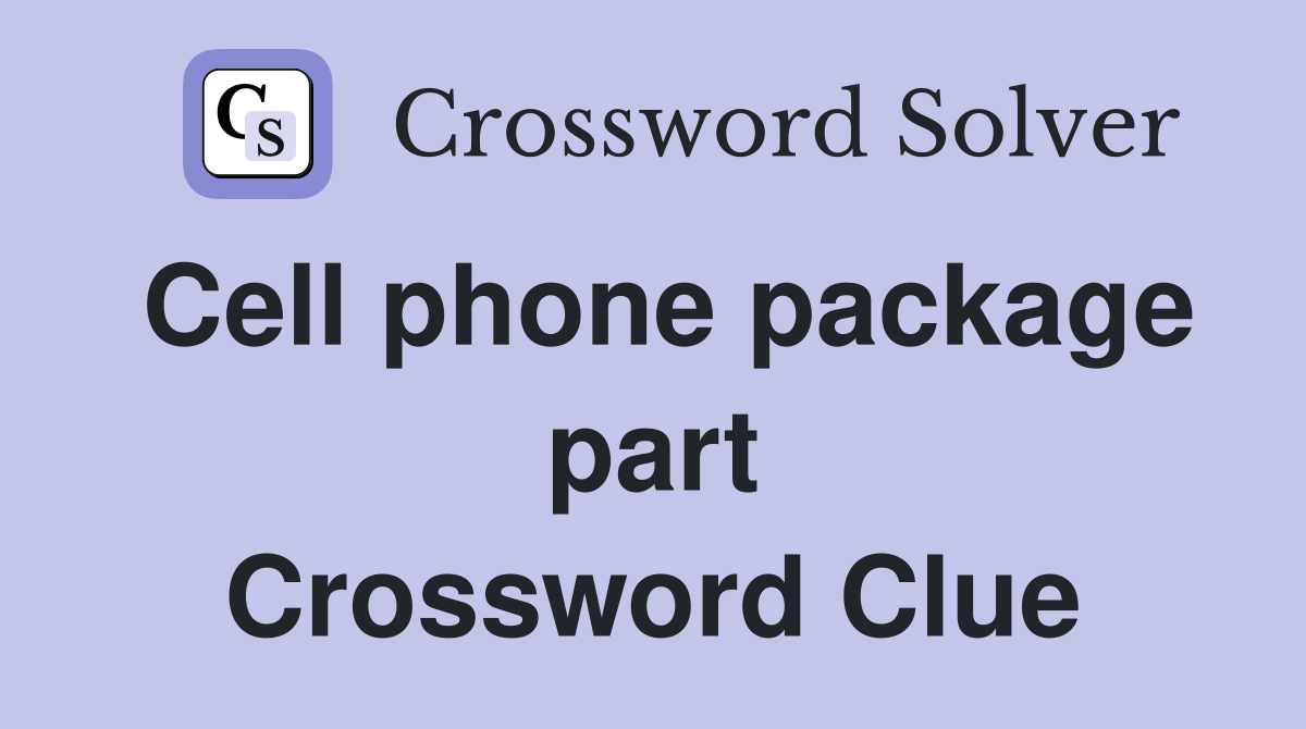 Cell phone package part Crossword Clue Answers Crossword Solver